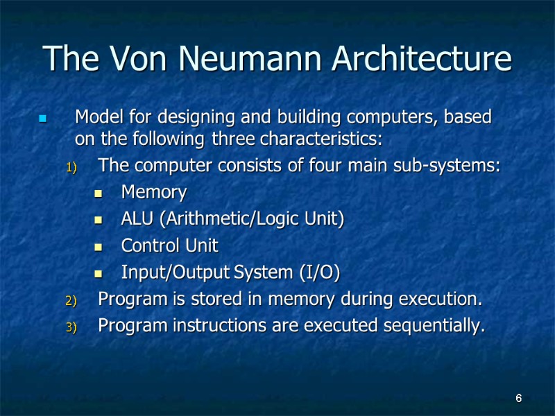 6 The Von Neumann Architecture Model for designing and building computers, based on the